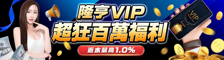 隆亨娛樂城-VIP超狂福利 反水1.0%起